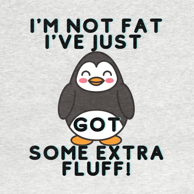 I Am Not Fat I have Just Extra Fluff by Him